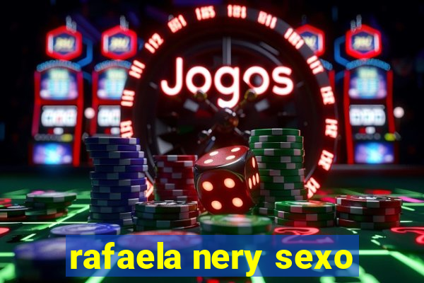 rafaela nery sexo